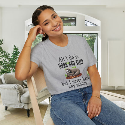 All I Do Is Work and Sleep But I'm Always Broke and I'm Still Tired Adult T-shirt