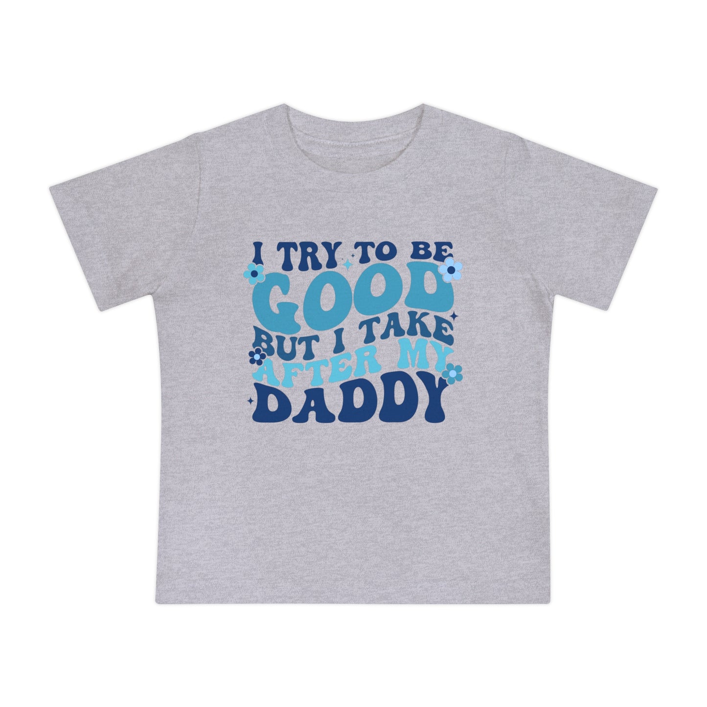 I Try To Be Good But I Take After My Daddy Infant T-Shirt