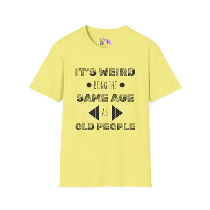 It's Weird Being The Same Age As Old People T-shirt