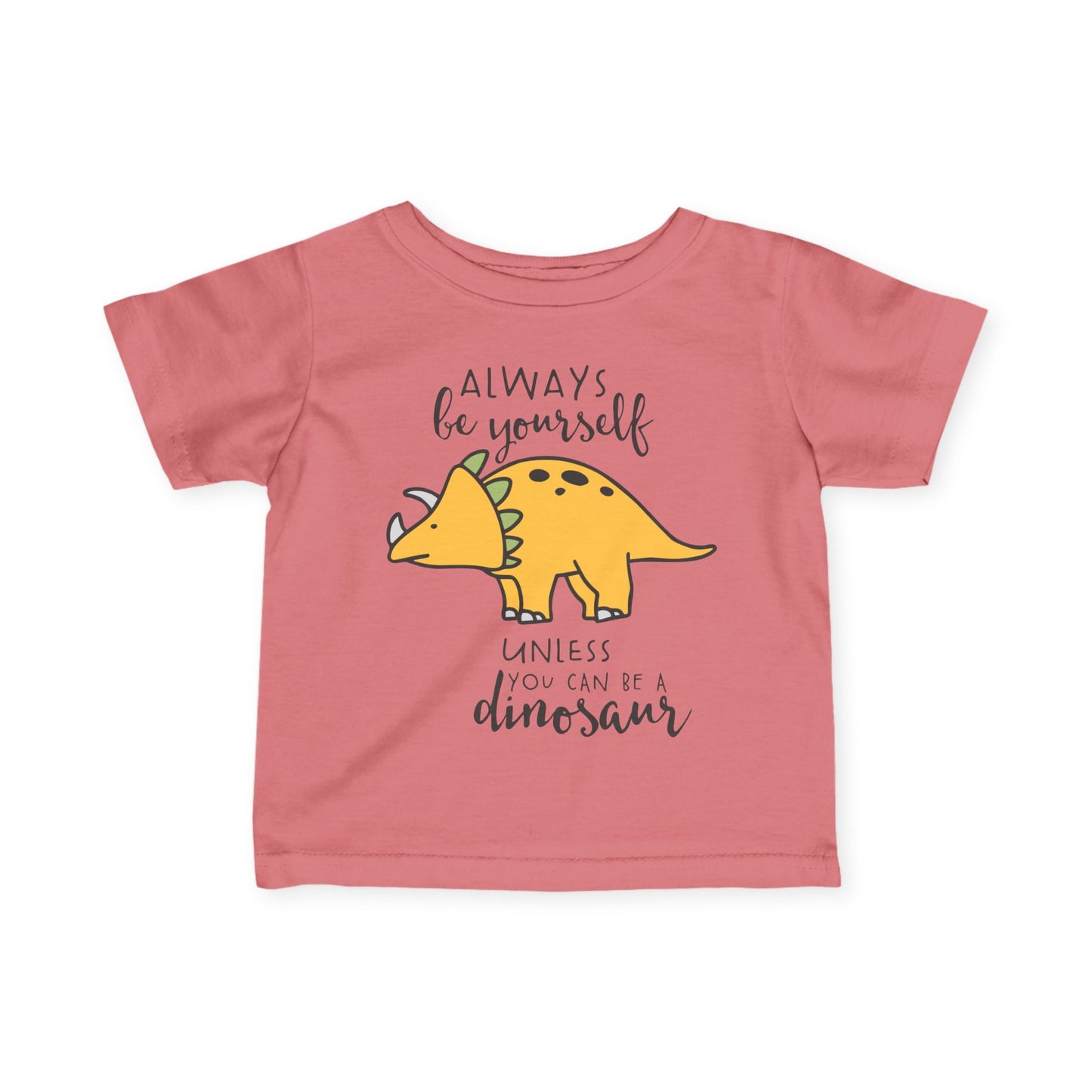 Always Be Yourself Unless You Can Be A Dinosaur Infant Soft T-Shirt