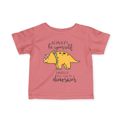 Always Be Yourself Unless You Can Be A Dinosaur Infant Soft T-Shirt