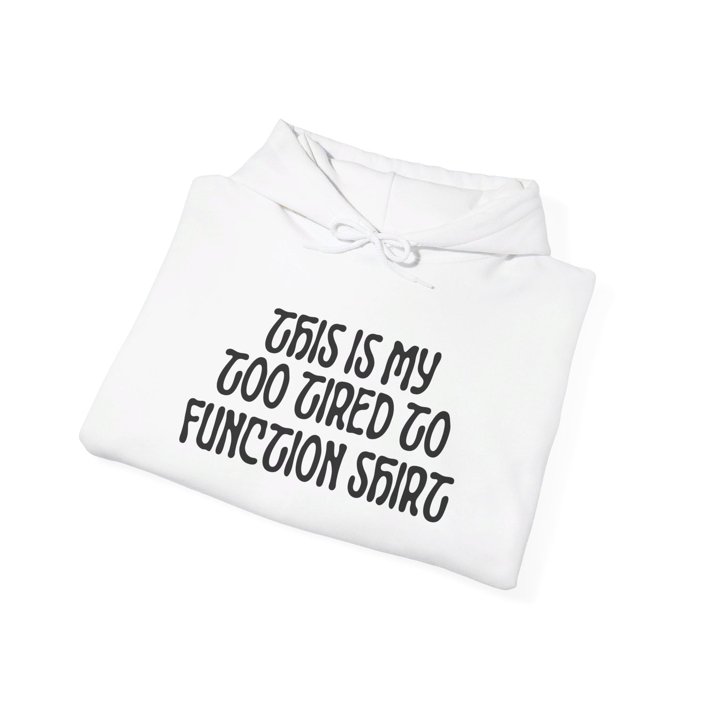 This Is My Too Tired To Function Shirt Heavy Blend™ Hooded Sweatshirt