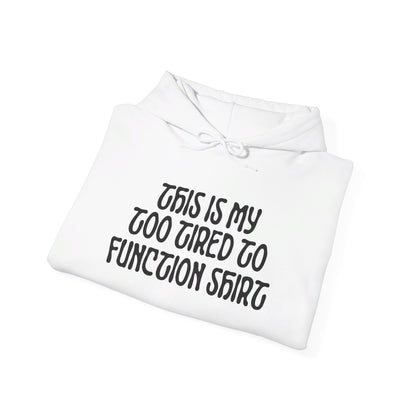 This Is My Too Tired To Function Shirt Heavy Blend™ Hooded Sweatshirt