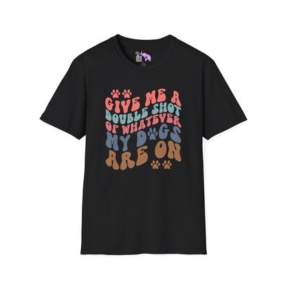 Give Me A Double Shot of Whatever My Dogs Are On Adult T-shirt