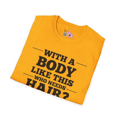 With A Body Like This Who Needs Hair? Adult T-shirt