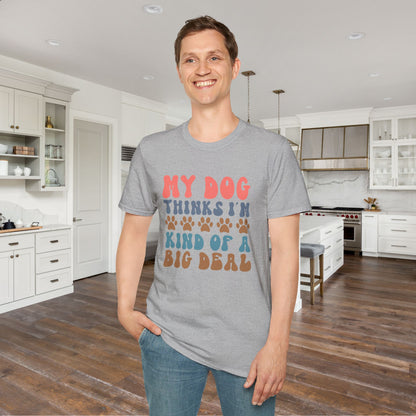 My Dog Thinks I'm Kind of A Big Deal Adult T-shirt