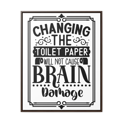 Changing The Toilet Paper Will Not Cause Brain Damage Canvas Wraps, Vertical Frame