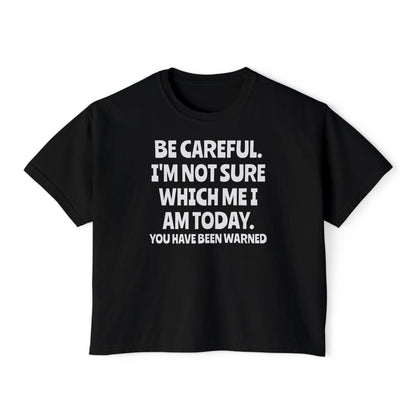 Be Careful I'm Not Sure Which Me I Am Today Women's Boxy Tee