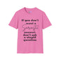 If You Don't Want a Sarcastic Answer, Don't Ask a Stupid Question T-shirt