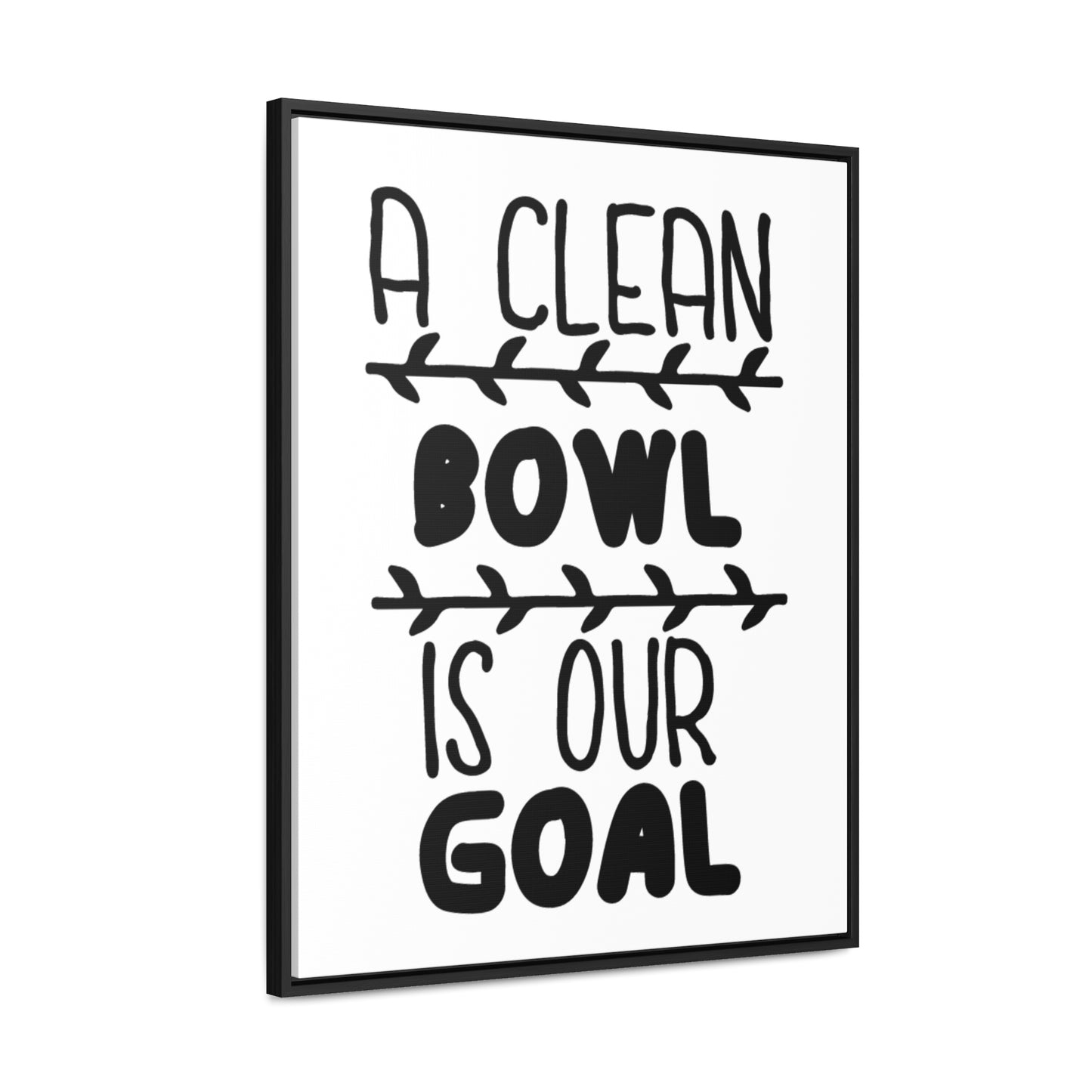 A Clean Bowl Is Our Goal  2 Canvas Wraps, Vertical Frame