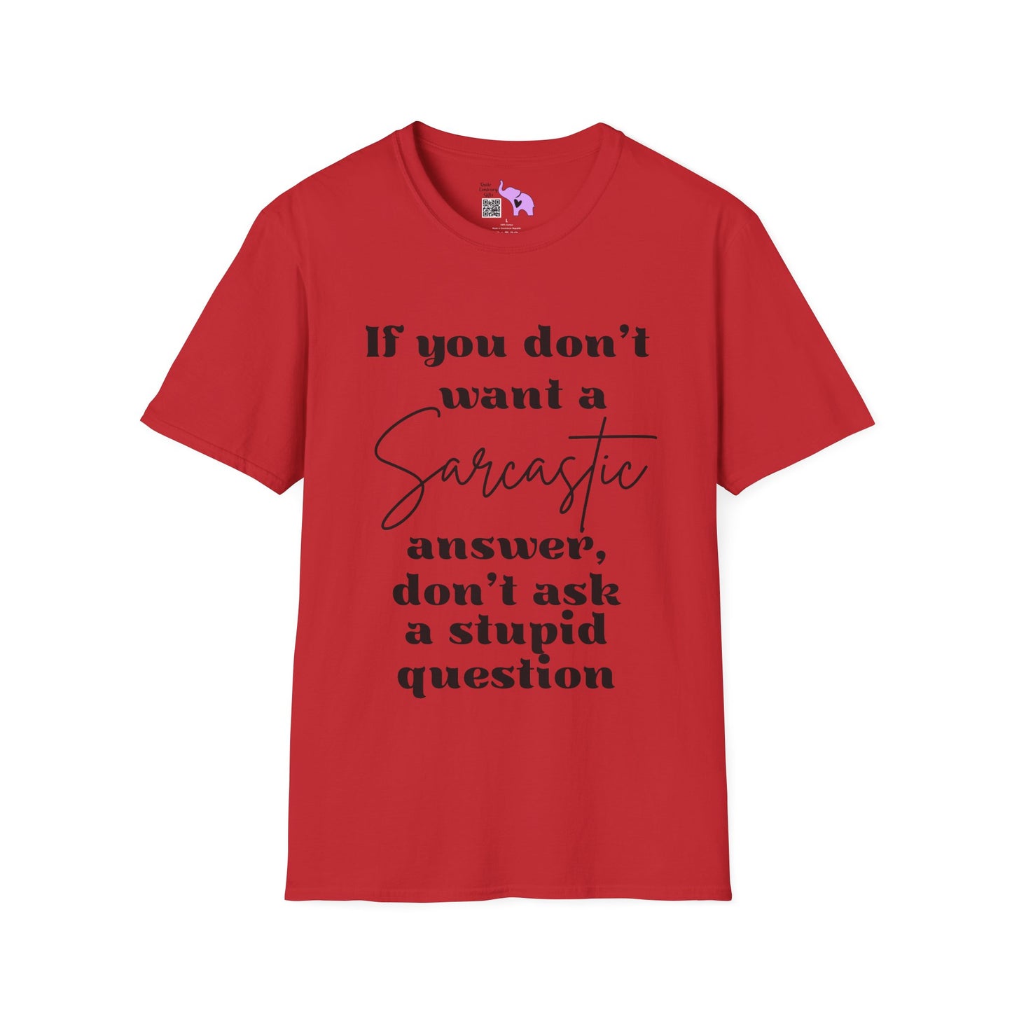 If You Don't Want a Sarcastic Answer, Don't Ask a Stupid Question T-shirt