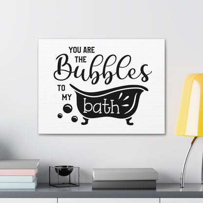 You Are The Bubbles To My Bath Canvas Horizontal Wraps w/o Frame