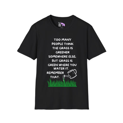 Grass is Greener Where You Water It T-shirt