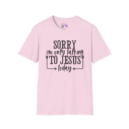 Sorry I'm Only Talking To Jesus Today Adult T-shirt