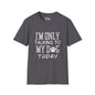 I'm Only Talking To My Dog Today T-shirt