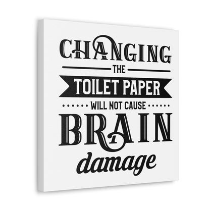 Changing The Toilet Paper Will Not Cause Brain Damage Canvas Square Wraps w/o Frame