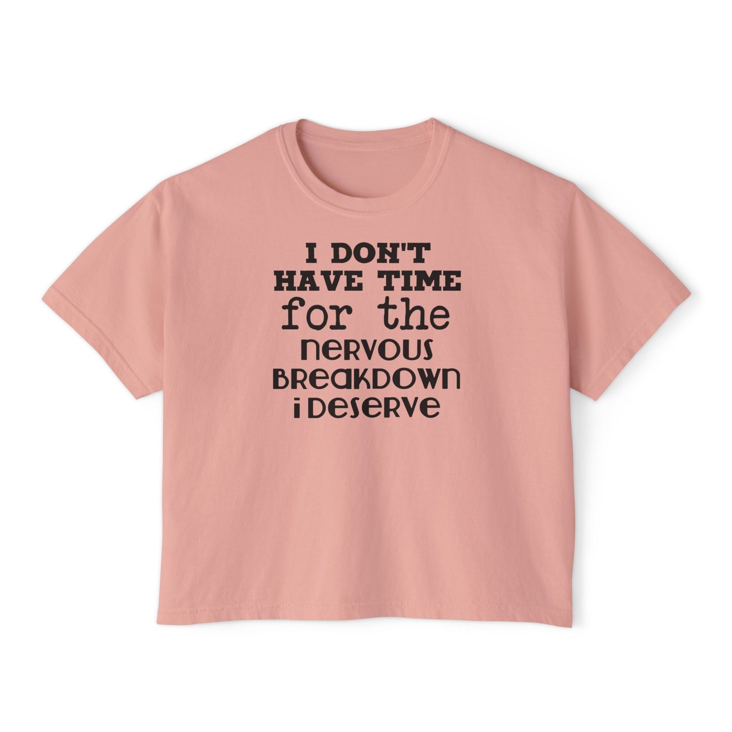I Don't Have Time For The Nervous Breakdown I Deserve Women's Boxy Tee