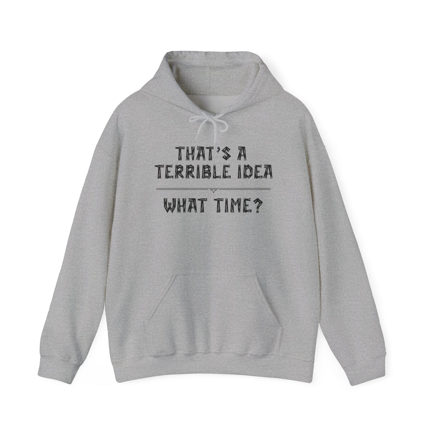 That's A Terrible Idea...What Time? Heavy Blend™ Hooded Sweatshirt