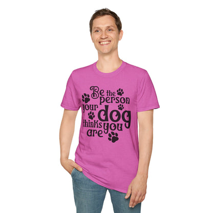 Be The Person Your Dog Thinks You Are T-shirt