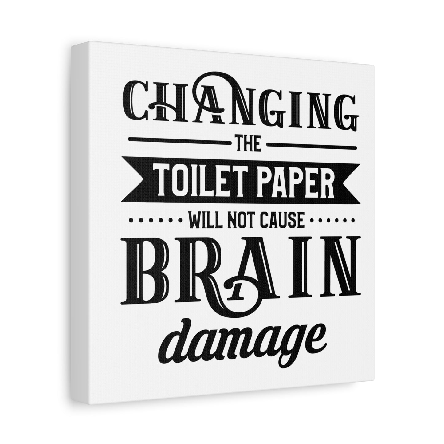Changing The Toilet Paper Will Not Cause Brain Damage Canvas Art