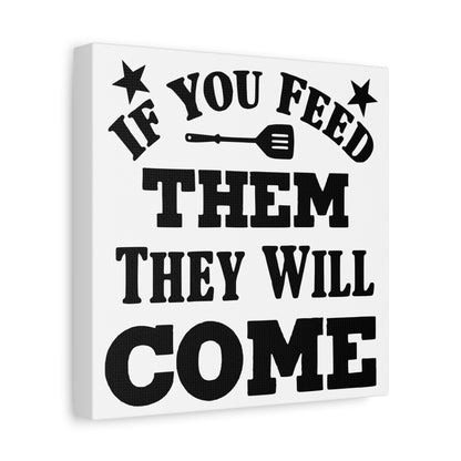 If You Feed Them They Will Come Canvas Art
