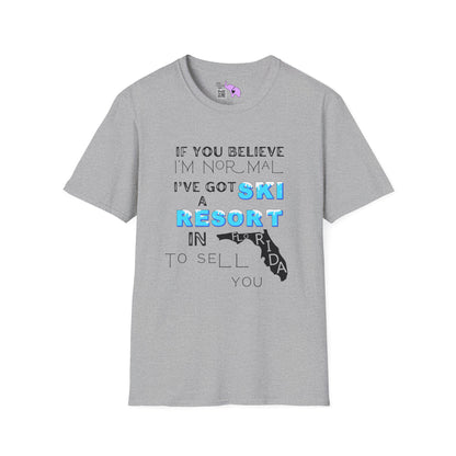 If You Believe I'm Normal I've Got A Ski Resort In Florida To Sell You Adult T-shirt