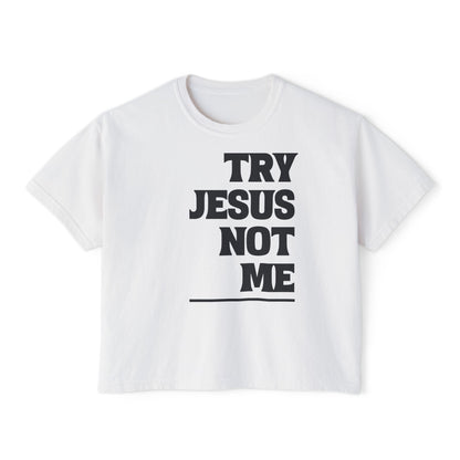 Try Jesus Not Me Women's Boxy Tee