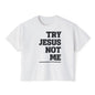 Try Jesus Not Me Women's Boxy Tee