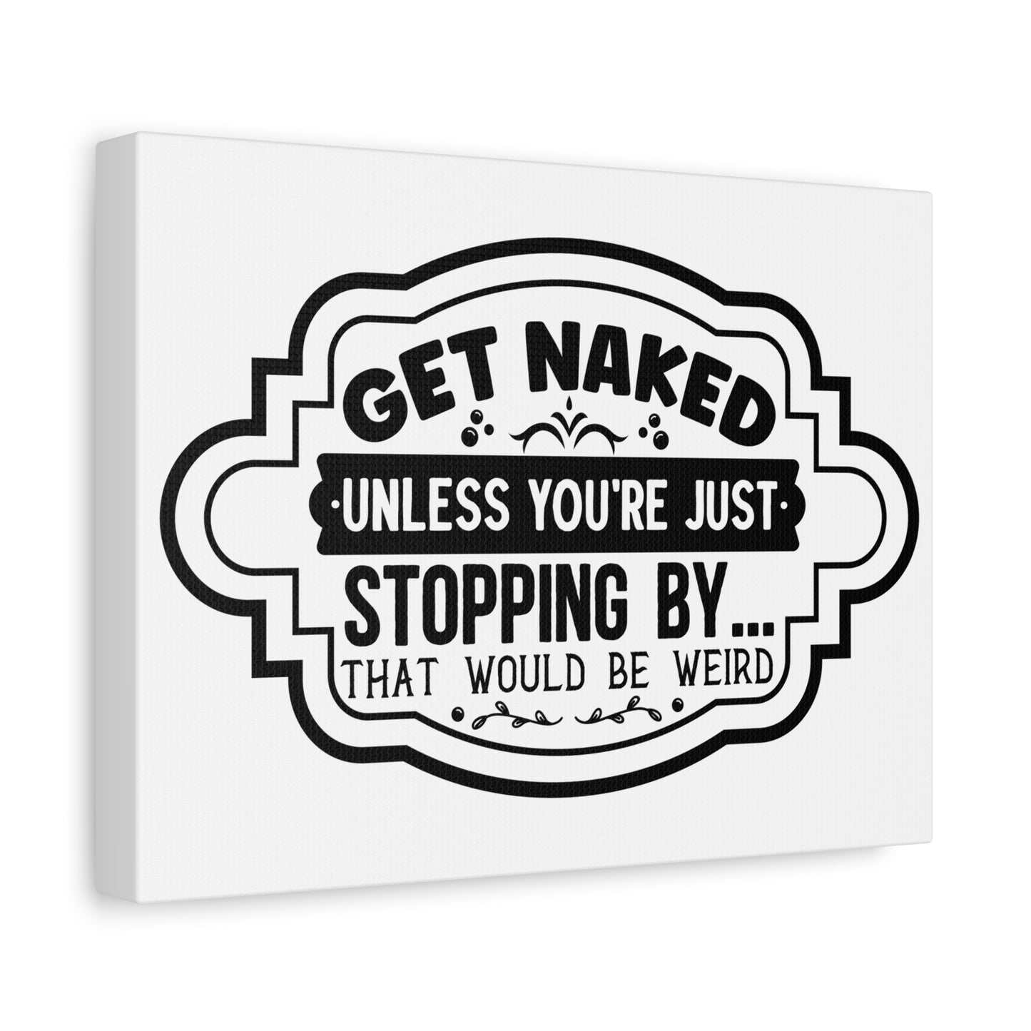 Get Naked Unless You're Just Stopping By... Canvas Art