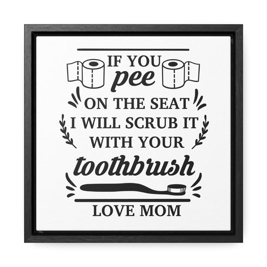 If You Pee On The Seat I Will Scrub It With Your Toothbrush Canvas Wraps, Square Frame