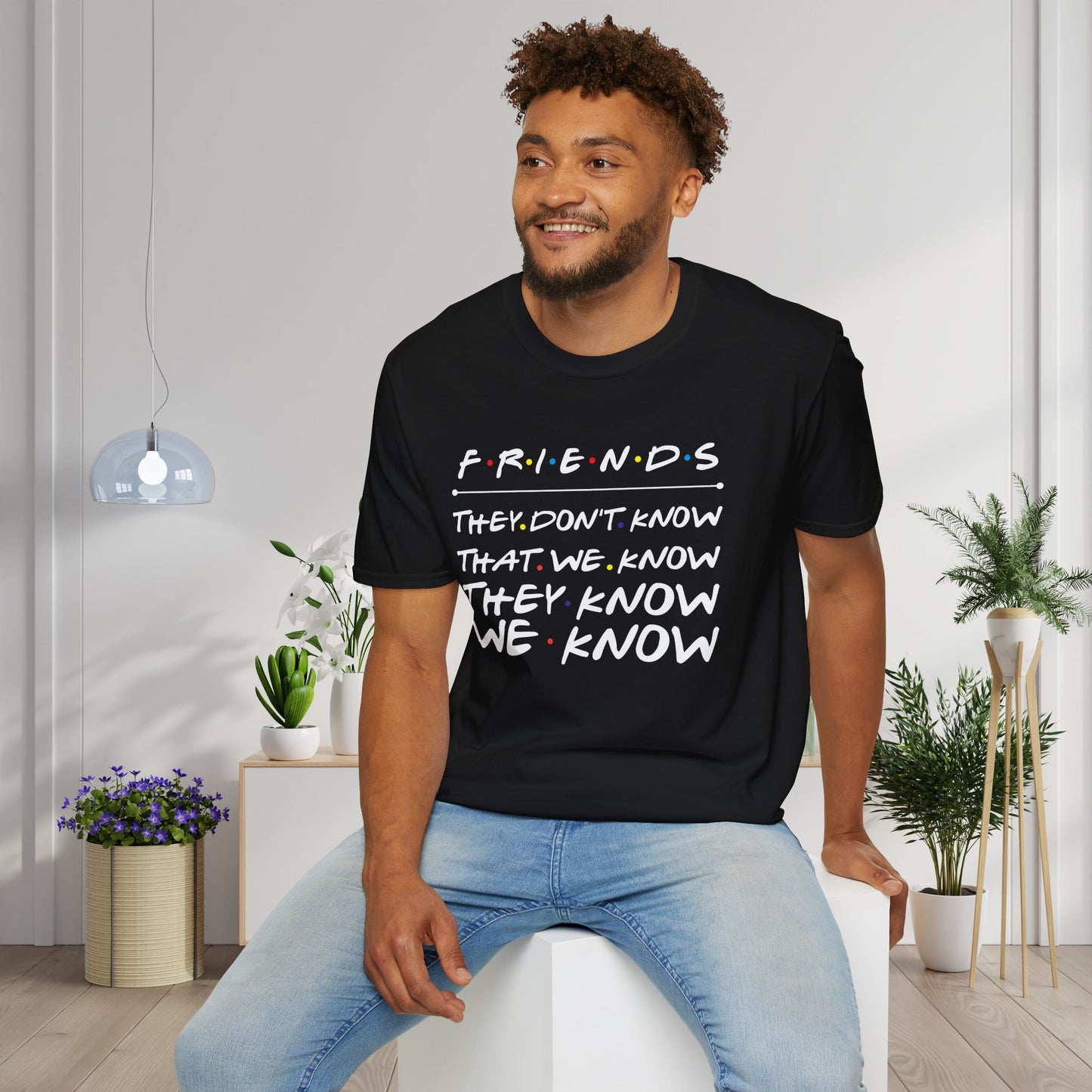 Friends; They Don't Know That We Know They Know We Know Adult T-shirt