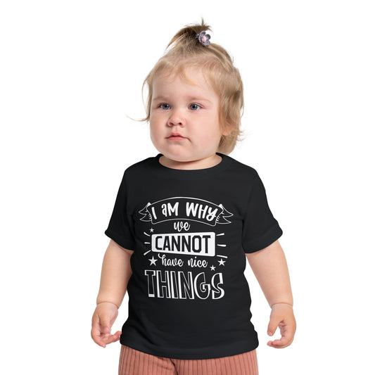I Am Why We Cannot Have Nice Things Infant T-Shirt