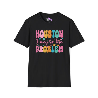 Houston I May Be The Problem Adult T-shirt