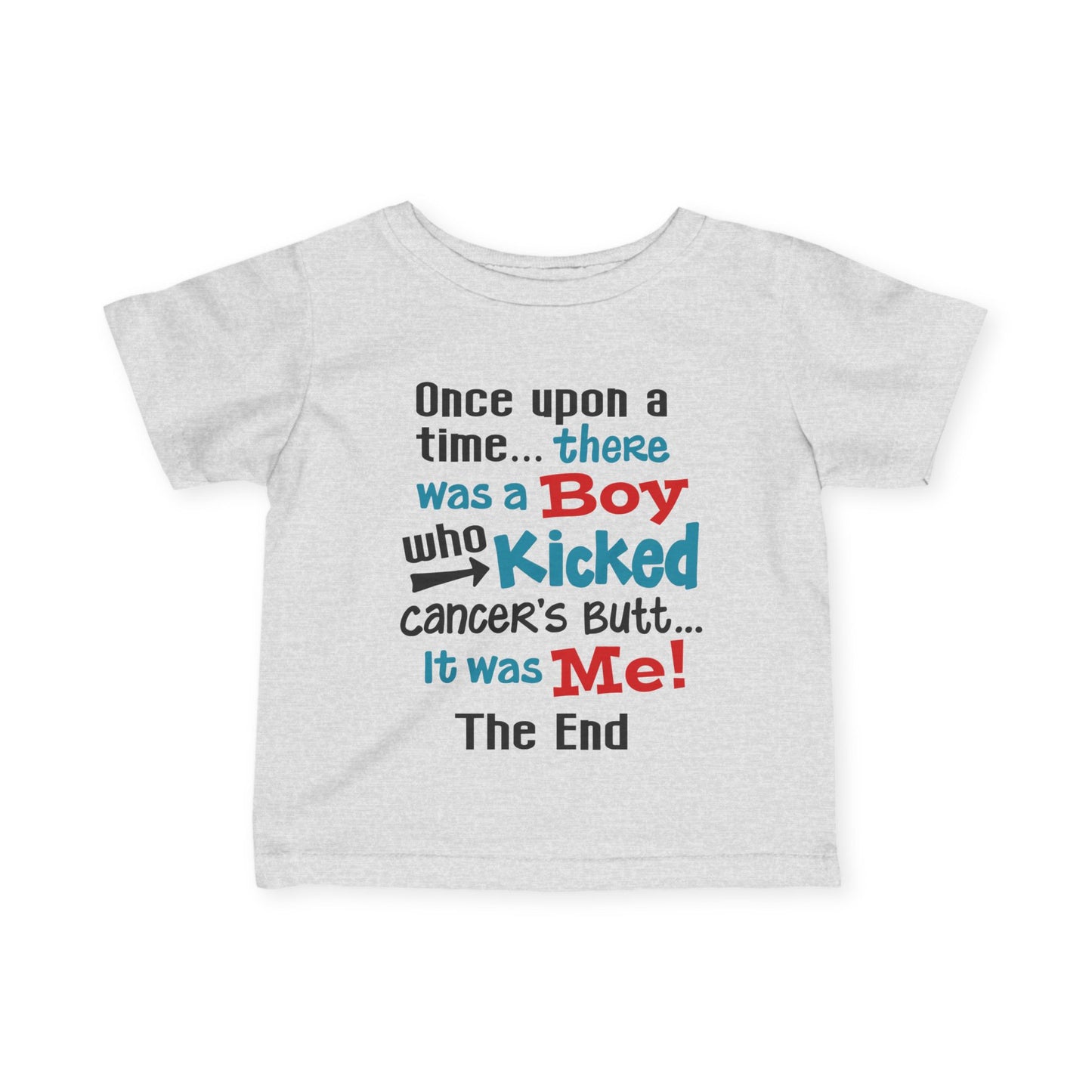 Once Upon A Time There Was A Boy Who Kicked Cancers Butt It Was Me The End! Infant Soft T-Shirt
