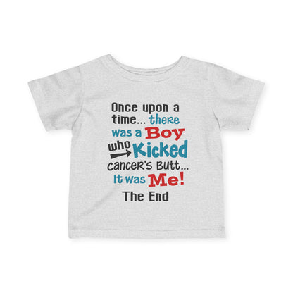 Once Upon A Time There Was A Boy Who Kicked Cancers Butt It Was Me The End! Infant Soft T-Shirt