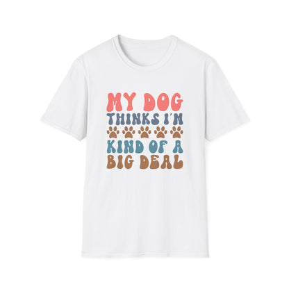 My Dog Thinks I'm Kind of A Big Deal T-shirt