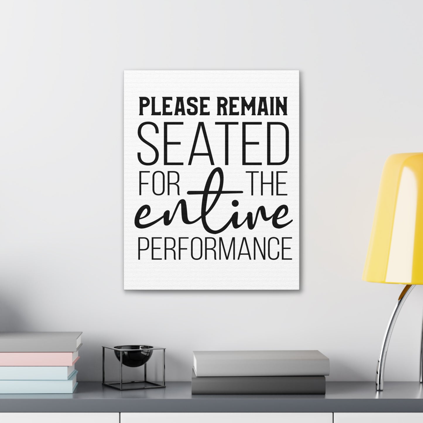 Please Remain Seated For The Entire Performance Canvas Vertical Wraps w/o Frame