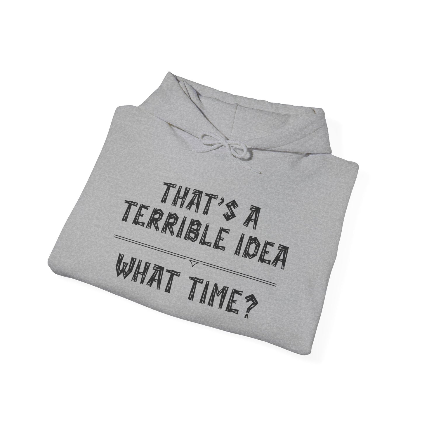 That's A Terrible Idea...What Time? Heavy Blend™ Hooded Sweatshirt