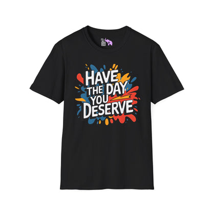 Have The Day You Deserve Adult T-shirt