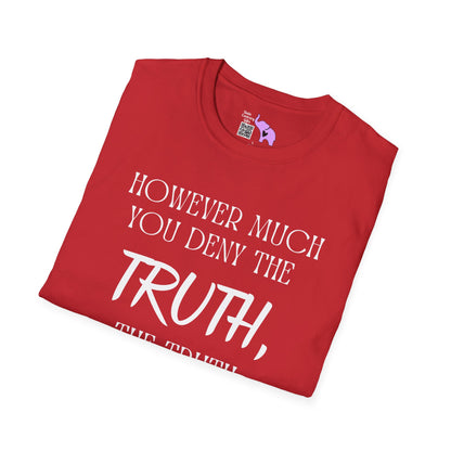 However Much You Deny The Truth, the Truth Goes On Existing T-shirt