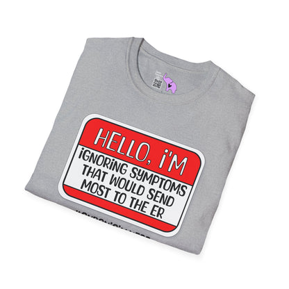 Hello, I'm Ignoring Symptoms That Would Send Most To The ER Adult T-shirt