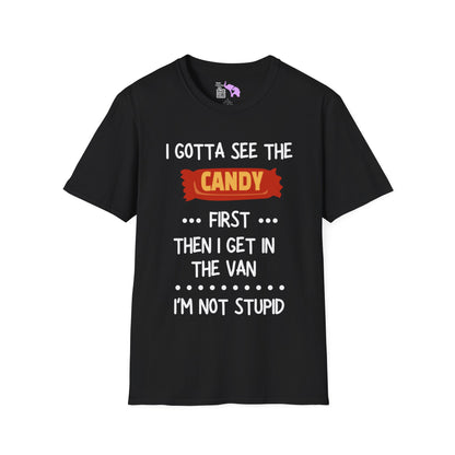 I Gotta See the Candy First Before I Get In The Van; I'm Not Stupid Adult T-shirt