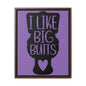 I Like Big Butts (Toilet) Canvas Wraps, Vertical Frame