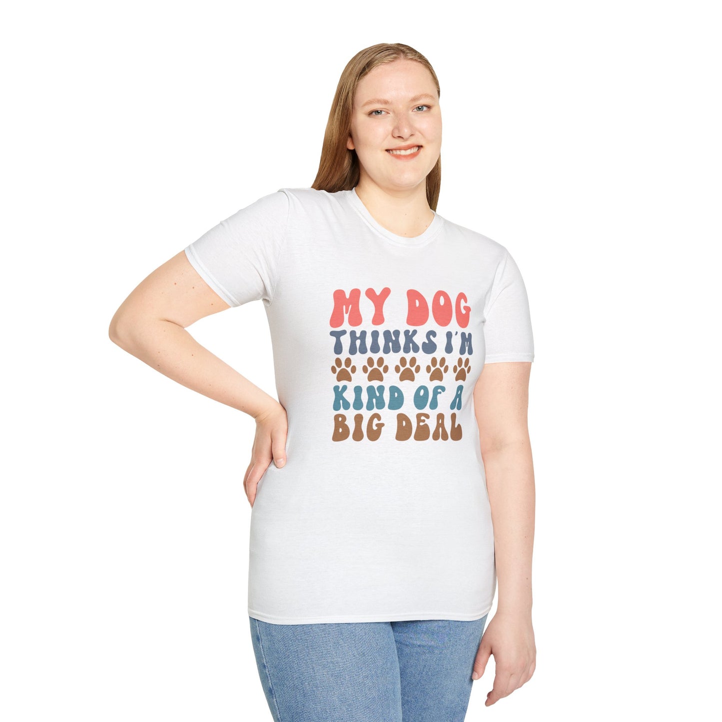 My Dog Thinks I'm Kind of A Big Deal T-shirt