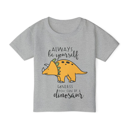Always Be Yourself Unless You Can Be A Dinosaur Heavy Cotton™ Toddler T-shirt