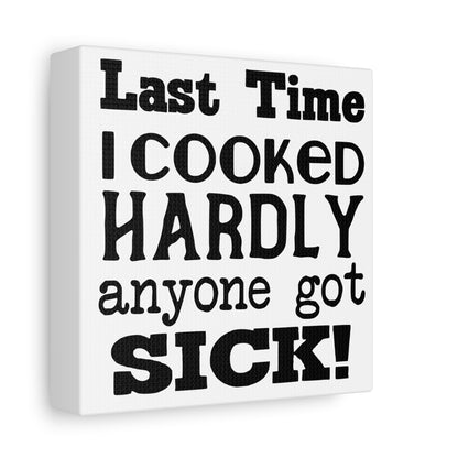 Last Time I Cooked Hardly Anyone Got Sick Canvas Art