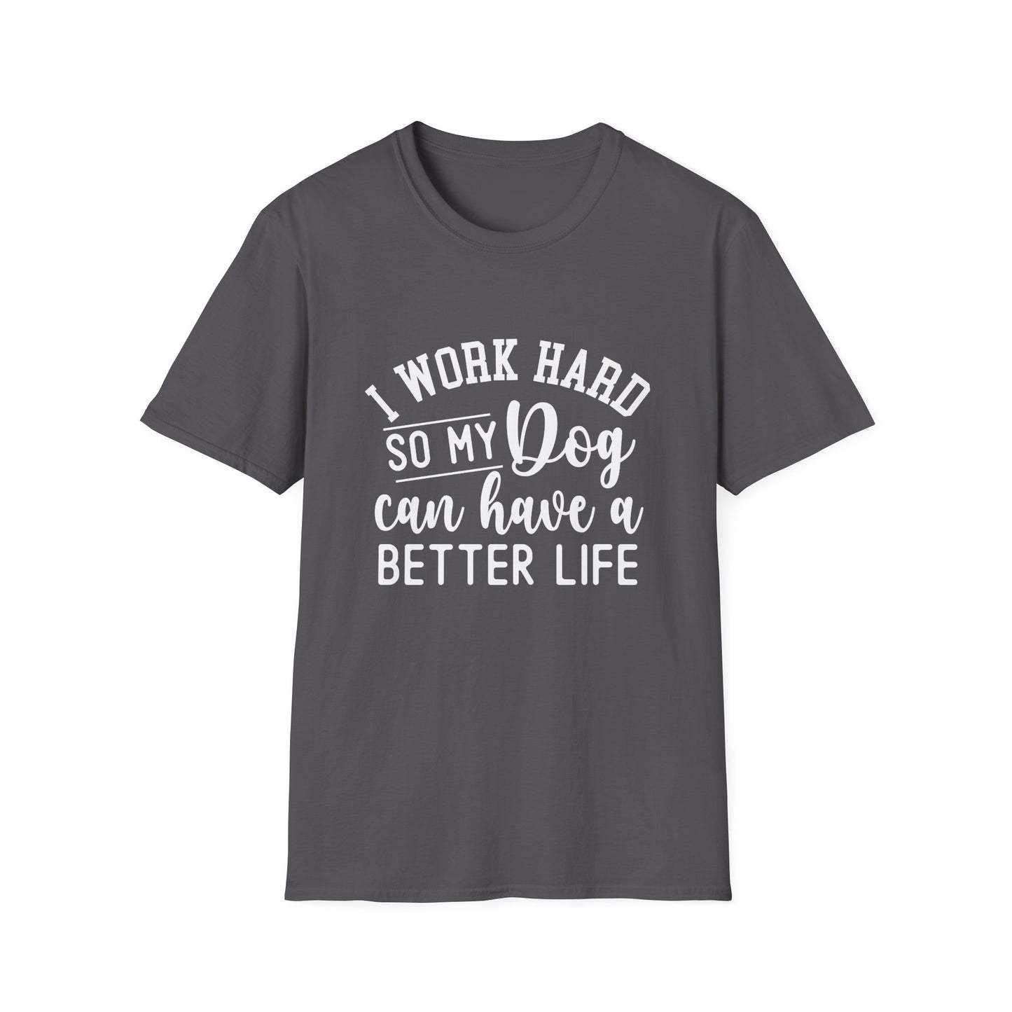 I Work Hard So My Dog Can Have A Better Life T-shirt