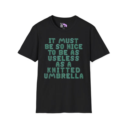It Must Be Nice to Be As Useless As a Knitted Umbrella Adult T-shirt