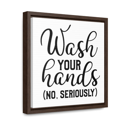 Wash Your Hands (No Seriously) Canvas Wraps, Square Frame