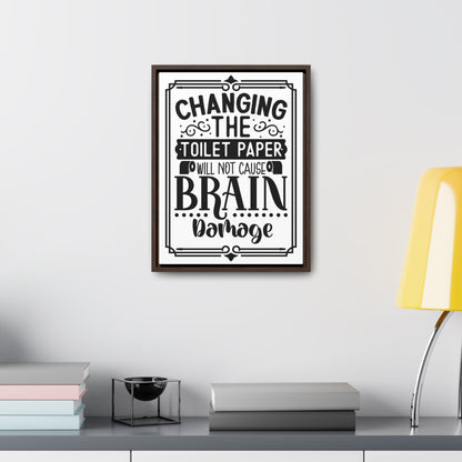 Changing The Toilet Paper Will Not Cause Brain Damage Canvas Wraps, Vertical Frame